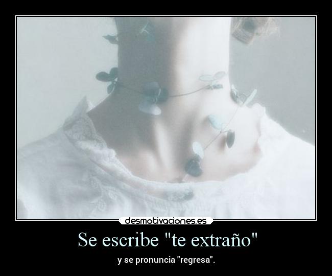 Se escribe te extraño - y se pronuncia regresa.