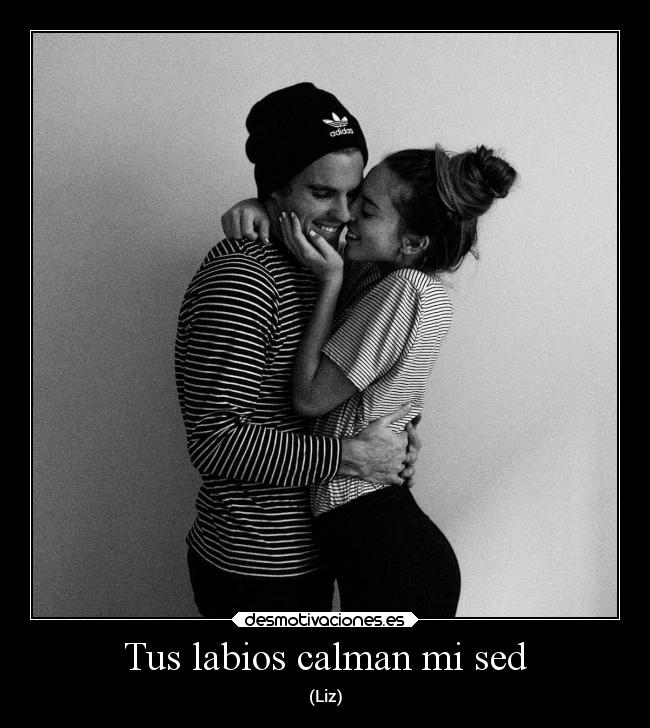 carteles amor desmotivaciones tus labios calman sed desmotivaciones