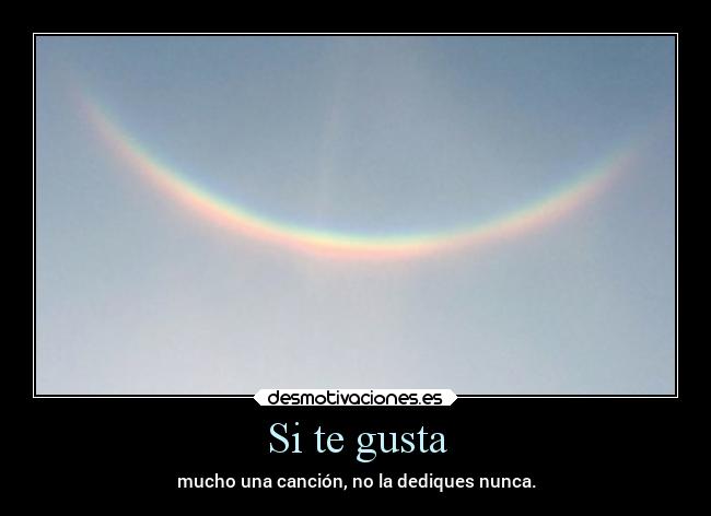 Si te gusta - mucho una canción, no la dediques nunca.