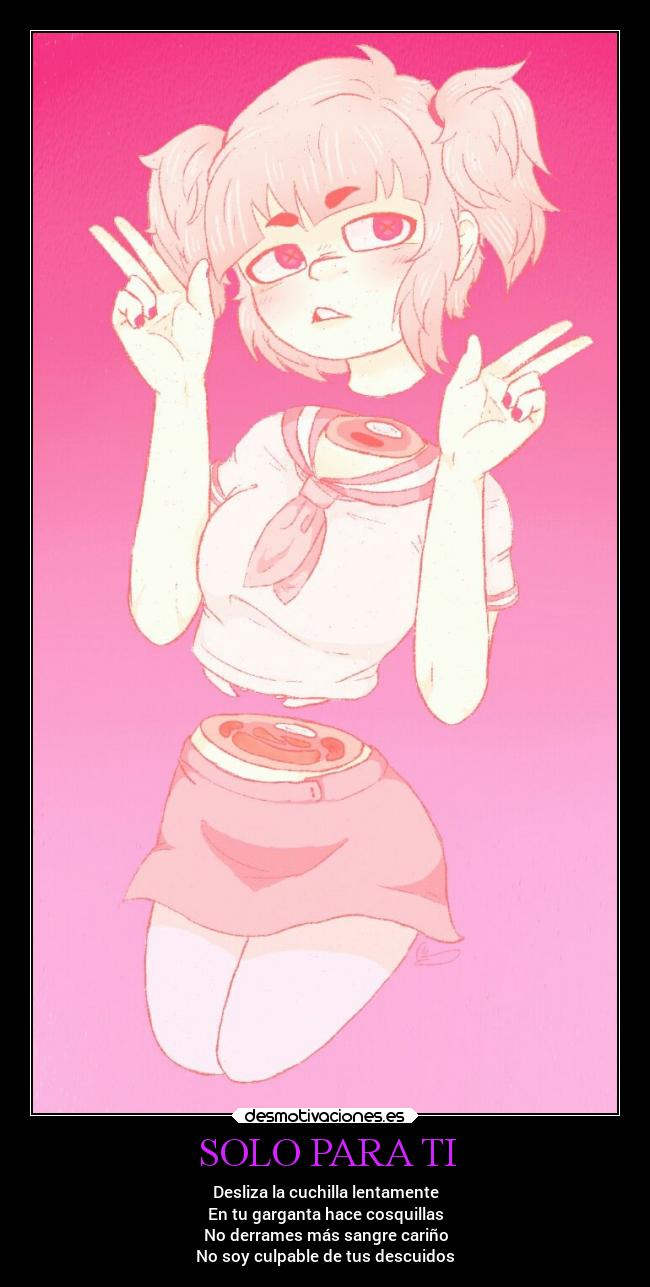 SOLO PARA TI - Desliza la cuchilla lentamente
En tu garganta hace cosquillas
No derrames más sangre cariño
No soy culpable de tus descuidos