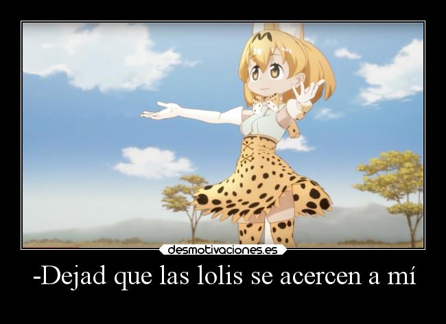 -Dejad que las lolis se acercen a mí -