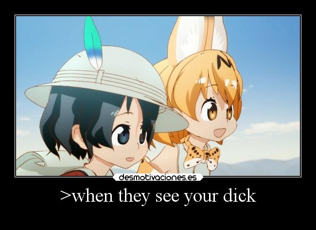 >when they see your dick -