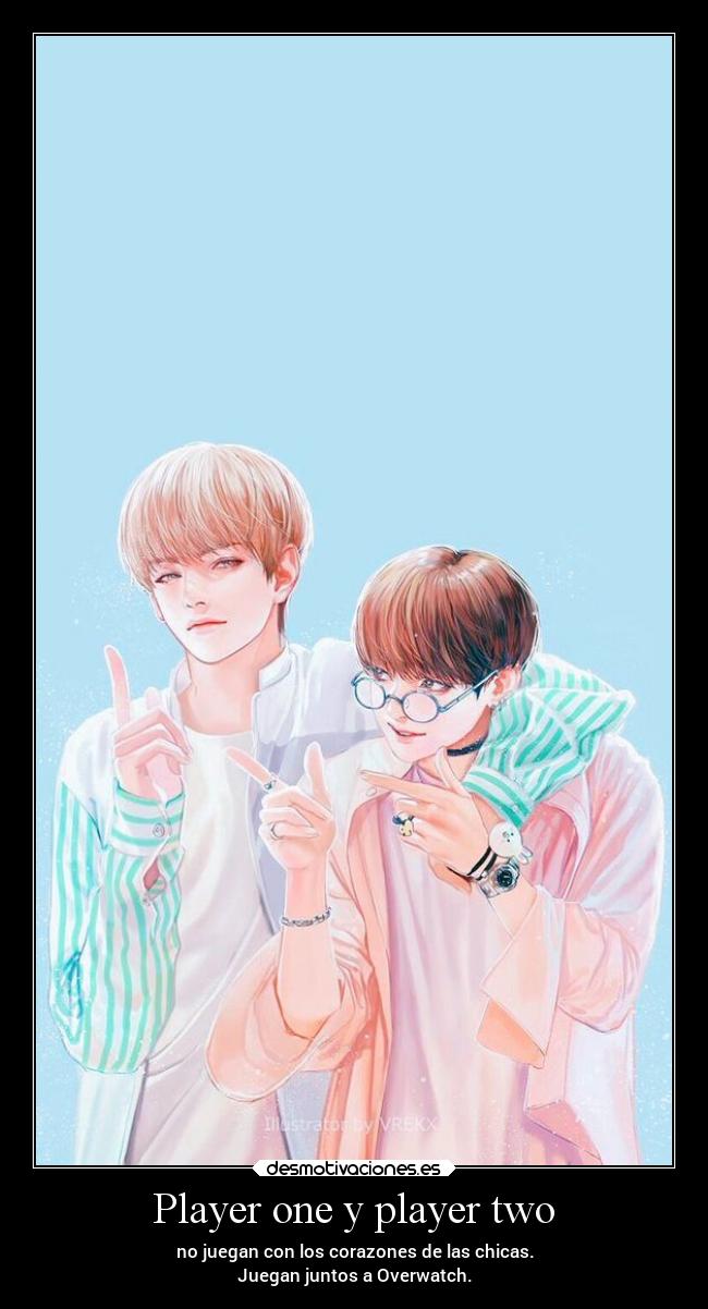 Player one y player two - no juegan con los corazones de las chicas.
Juegan juntos a Overwatch.