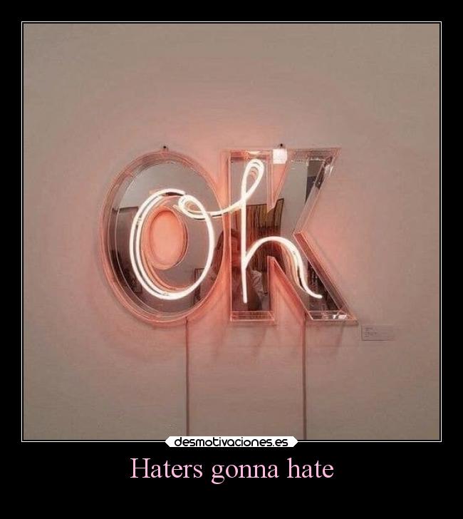 Haters gonna hate - 