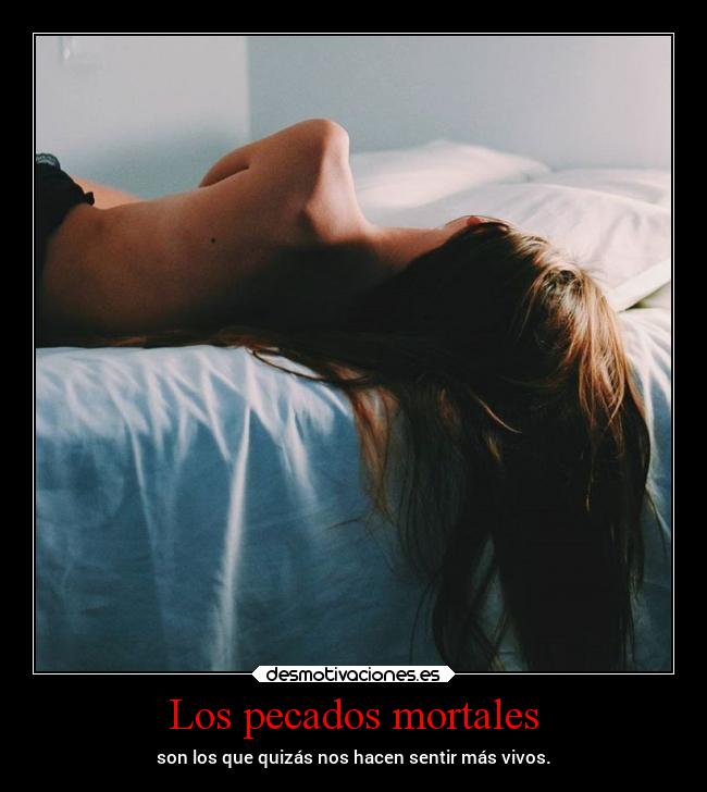 Los pecados mortales - son los que quizás nos hacen sentir más vivos.