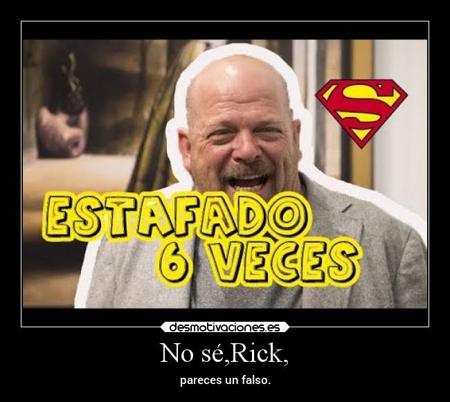 No sé,Rick, - pareces un falso.