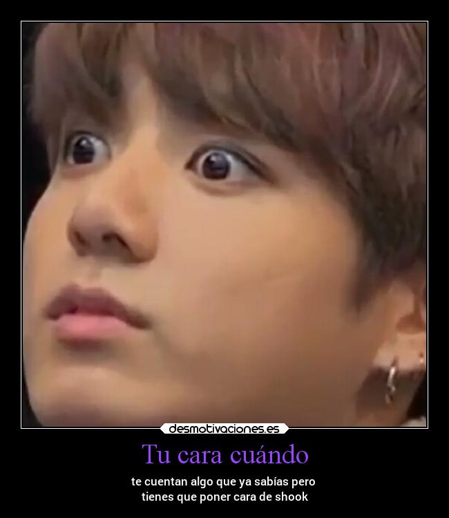Tu cara cuándo -