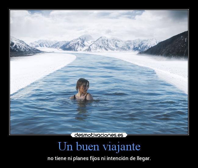 Un buen viajante - no tiene ni planes fijos ni intención de llegar.
