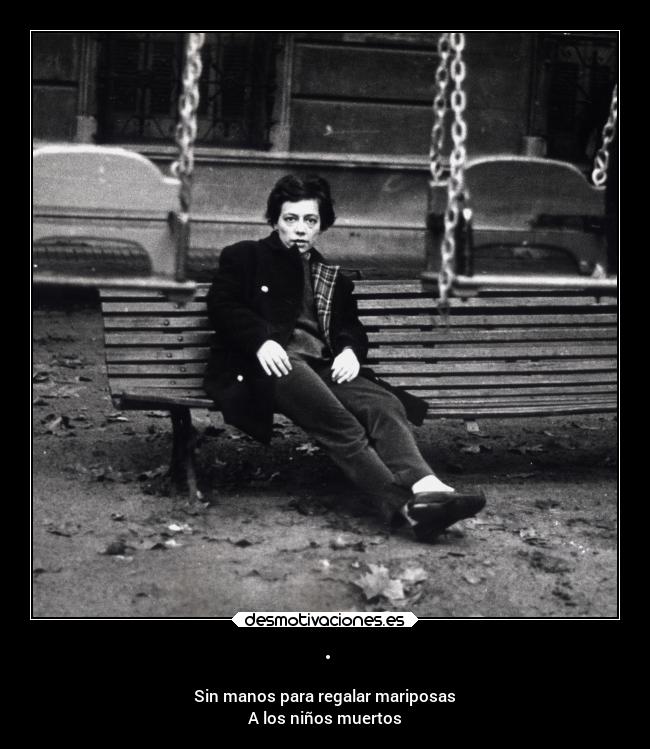 · - Sin manos para regalar mariposas
A los niños muertos