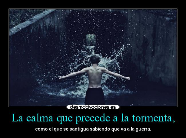 La calma que precede a la tormenta, -