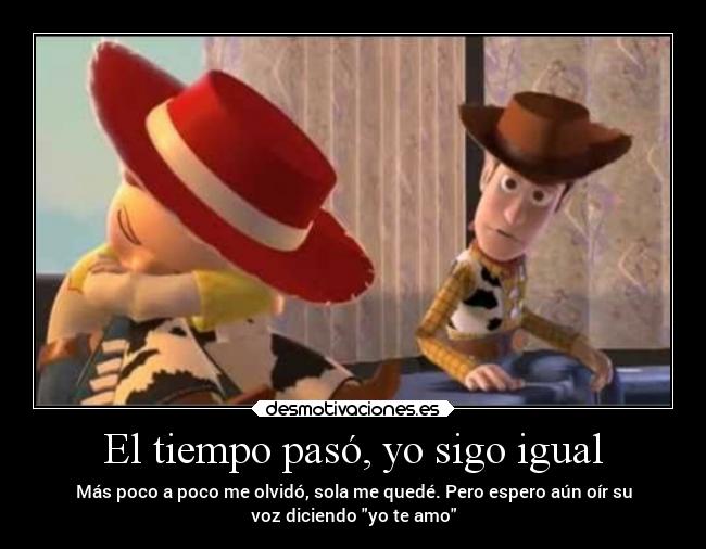 El tiempo pasó, yo sigo igual - 