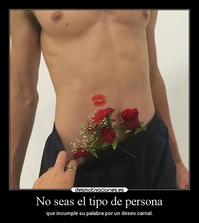 No seas el tipo de persona - que incumple su palabra por un deseo carnal.