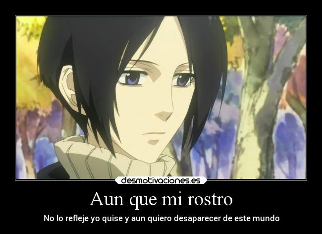 Aun que mi rostro - No lo refleje yo quise y aun quiero desaparecer de este mundo