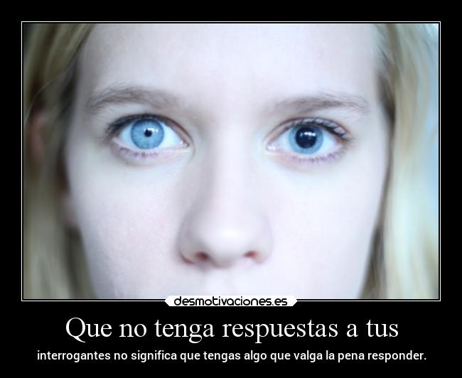 Que no tenga respuestas a tus -