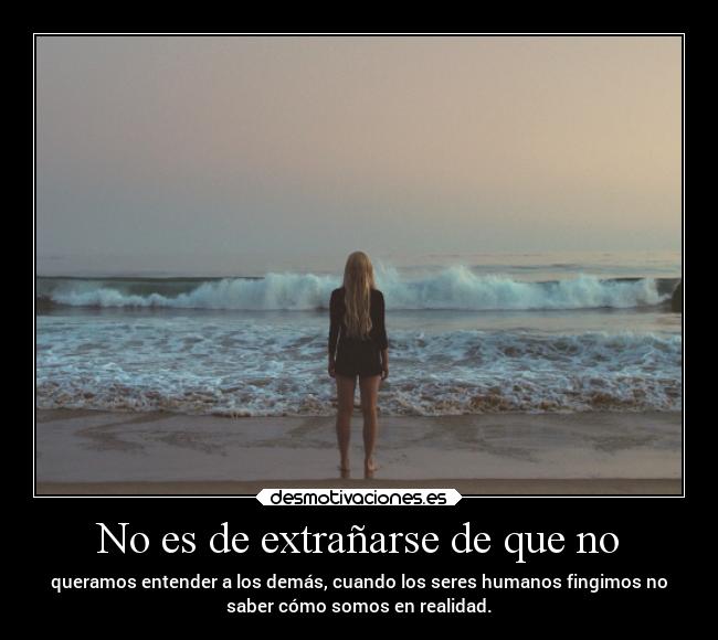 No es de extrañarse de que no -