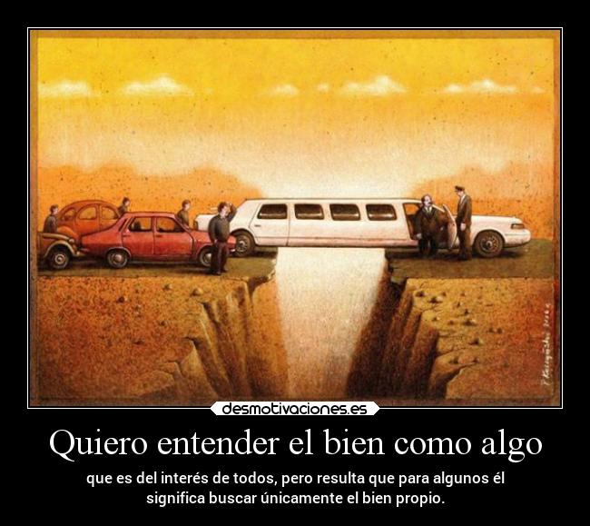 Quiero entender el bien como algo -