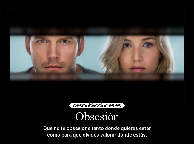 Obsesión - Que no te obsesione tanto donde quieres estar
como para que olvides valorar donde estás.