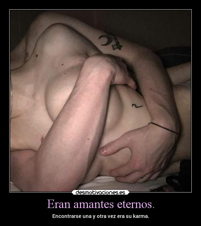 Eran amantes eternos. - Encontrarse una y otra vez era su karma.