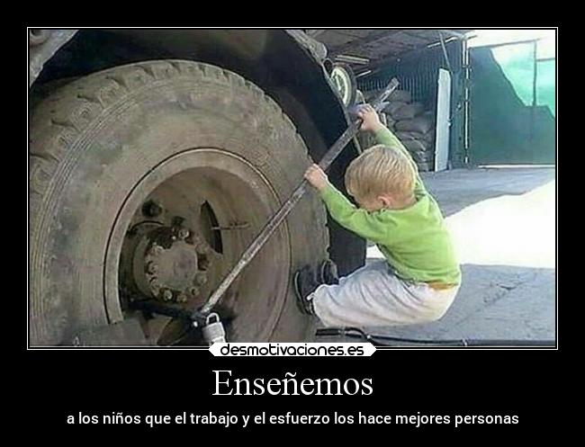 Enseñemos - a los niños que el trabajo y el esfuerzo los hace mejores personas