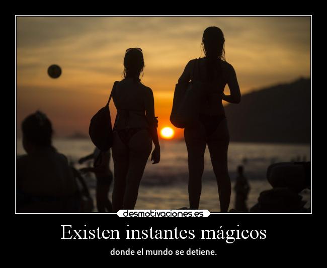 Existen instantes mágicos - donde el mundo se detiene.