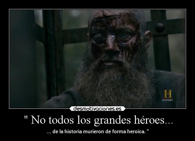  No todos los grandes héroes... - ... de la historia murieron de forma heroica. 