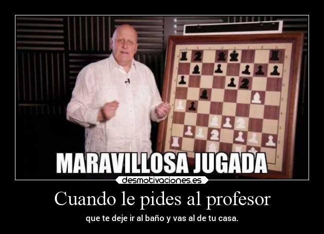 Cuando le pides al profesor -