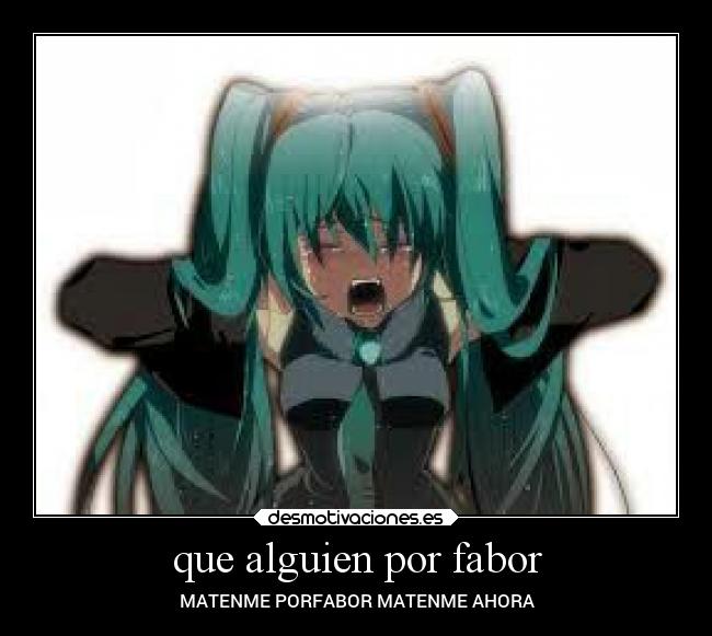 que alguien por fabor -