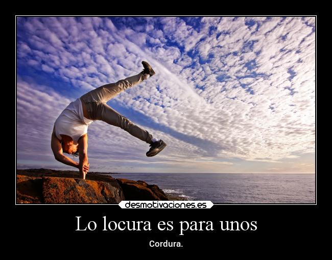 Lo locura es para unos - Cordura.
