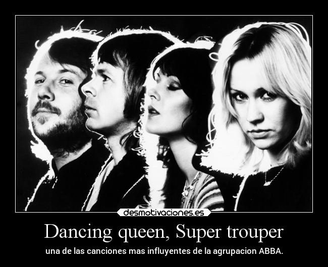 Dancing queen, Super trouper - una de las canciones mas influyentes de la agrupacion ABBA.