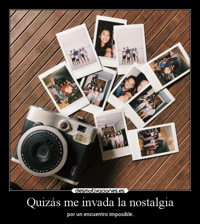 Quizás me invada la nostalgia -