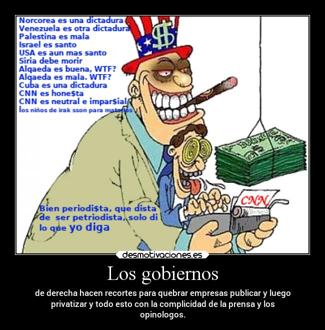 Los gobiernos - de derecha hacen recortes para quebrar empresas publicar y luego
privatizar y todo esto con la complicidad de la prensa y los
opinologos.