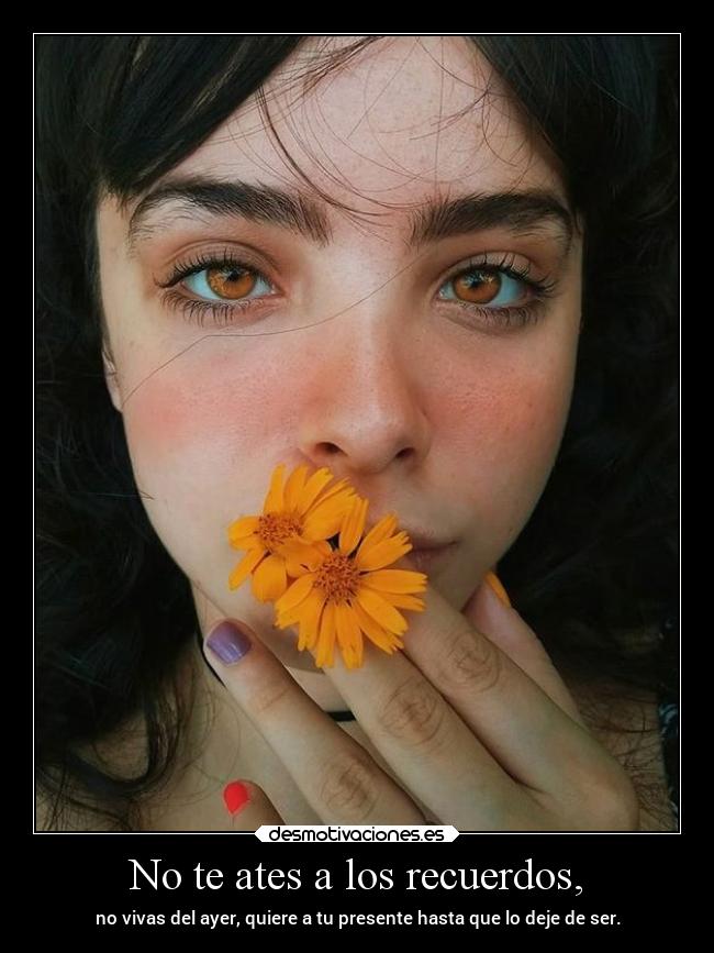 No te ates a los recuerdos, - 