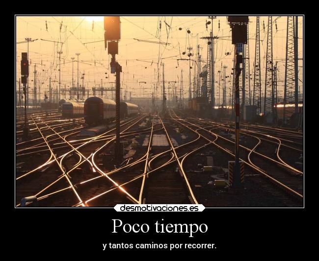 Poco tiempo - y tantos caminos por recorrer.