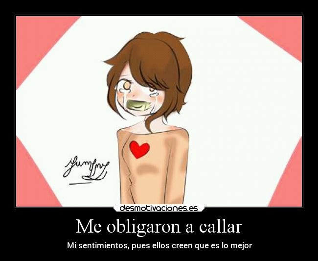 Me obligaron a callar - Mi sentimientos, pues ellos creen que es lo mejor