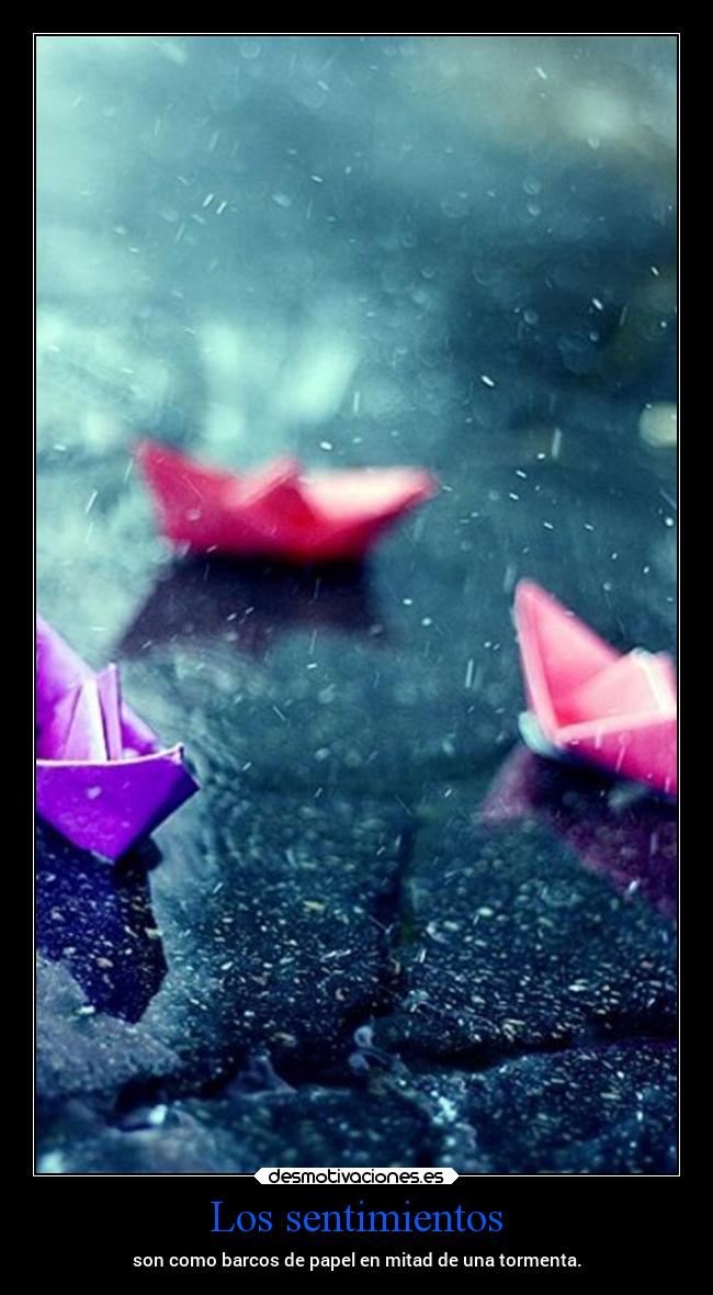 Los sentimientos - son como barcos de papel en mitad de una tormenta.