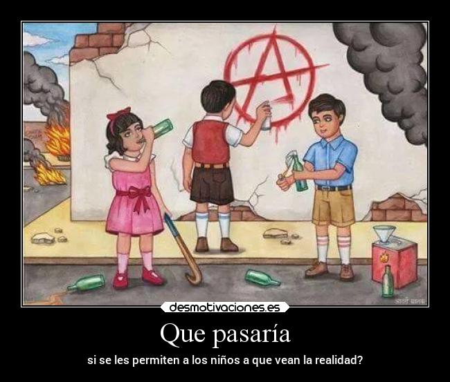 Que pasaría - si se les permiten a los niños a que vean la realidad?