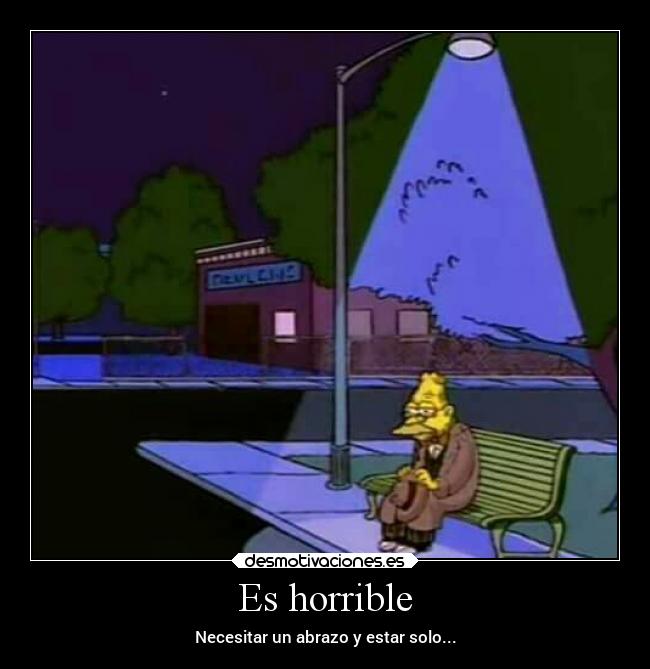 Es horrible - Necesitar un abrazo y estar solo...