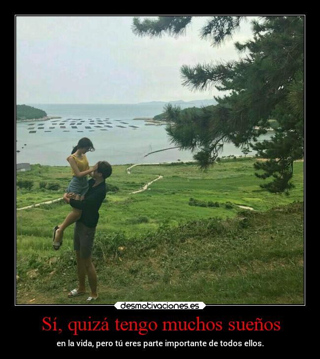 Sí, quizá tengo muchos sueños -