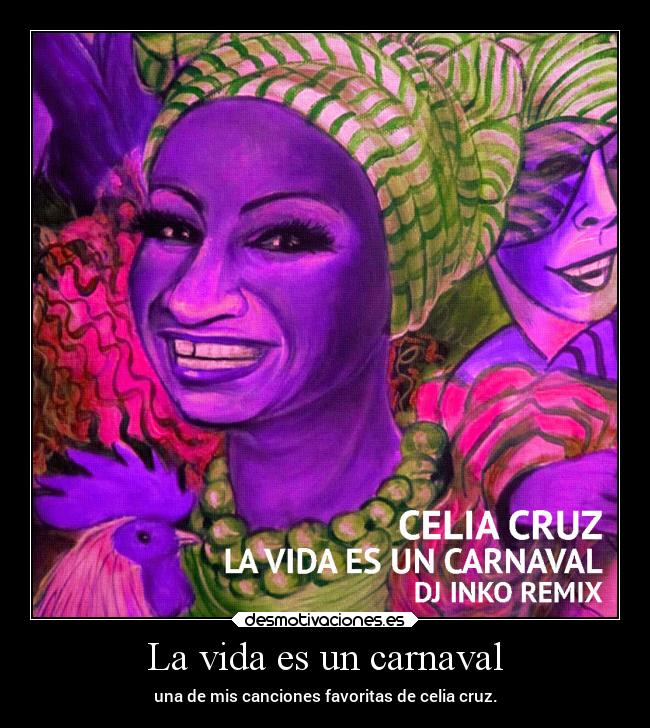 La vida es un carnaval - una de mis canciones favoritas de celia cruz.