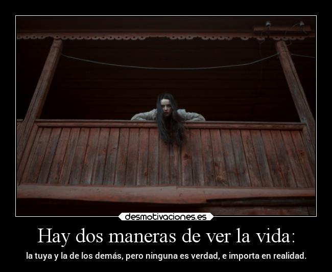 Hay dos maneras de ver la vida: -