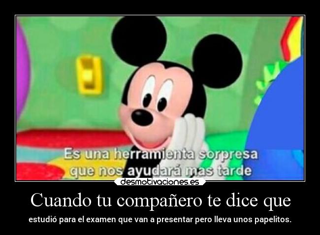 Cuando tu compañero te dice que - estudió para el examen que van a presentar pero lleva unos papelitos.