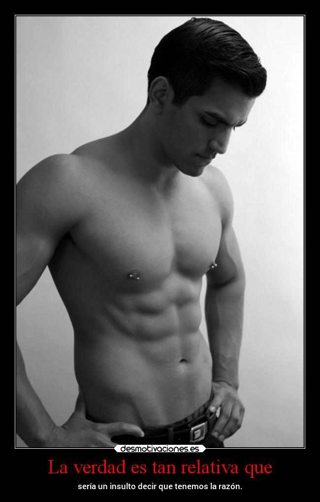 La verdad es tan relativa que -