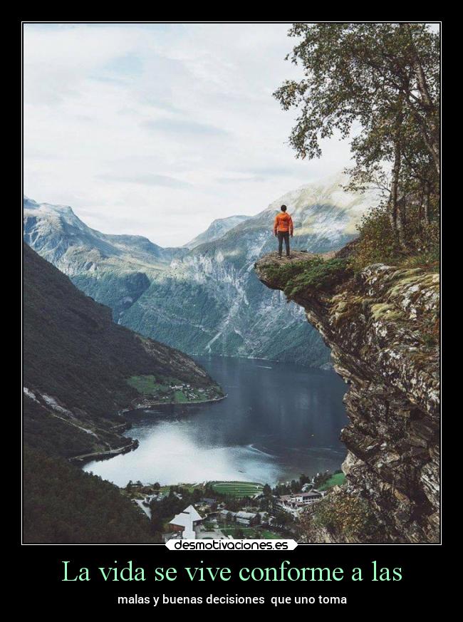 La vida se vive conforme a las - malas y buenas decisiones  que uno toma