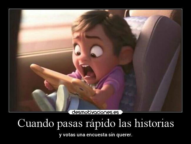 Cuando pasas rápido las historias -