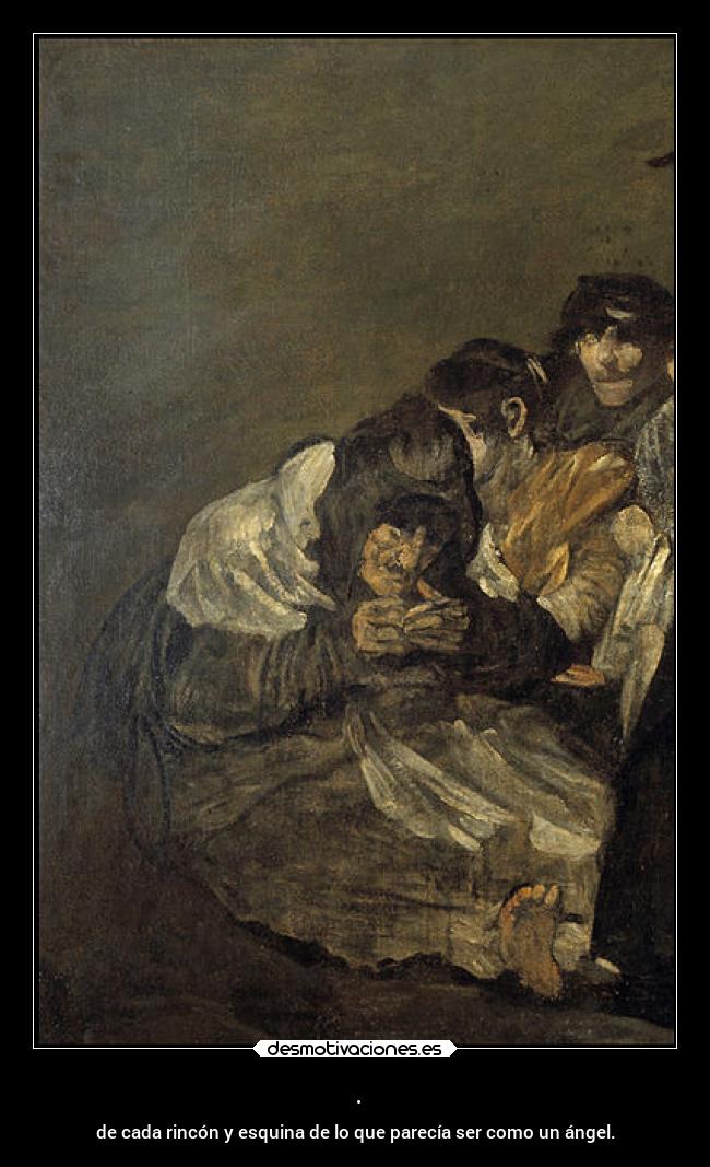 . - de cada rincón y esquina de lo que parecía ser como un ángel.