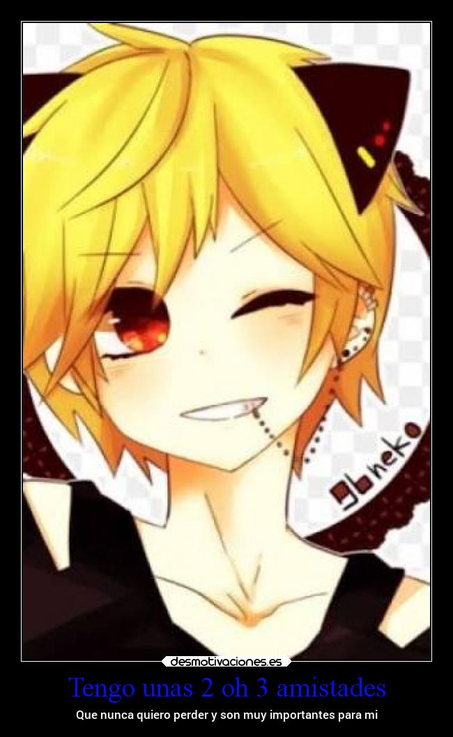 Tengo unas 2 oh 3 amistades - Que nunca quiero perder y son muy importantes para mi