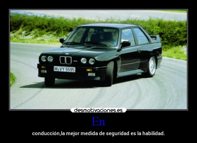 En - conducción,la mejor medida de seguridad es la habilidad.