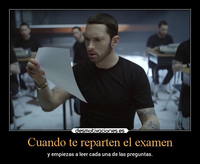 Cuando te reparten el examen - y empiezas a leer cada una de las preguntas.