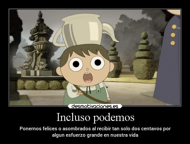 Incluso podemos - Ponernos felices o asombrados al recibir tan solo dos centavos por
algun esfuerzo grande en nuestra vida