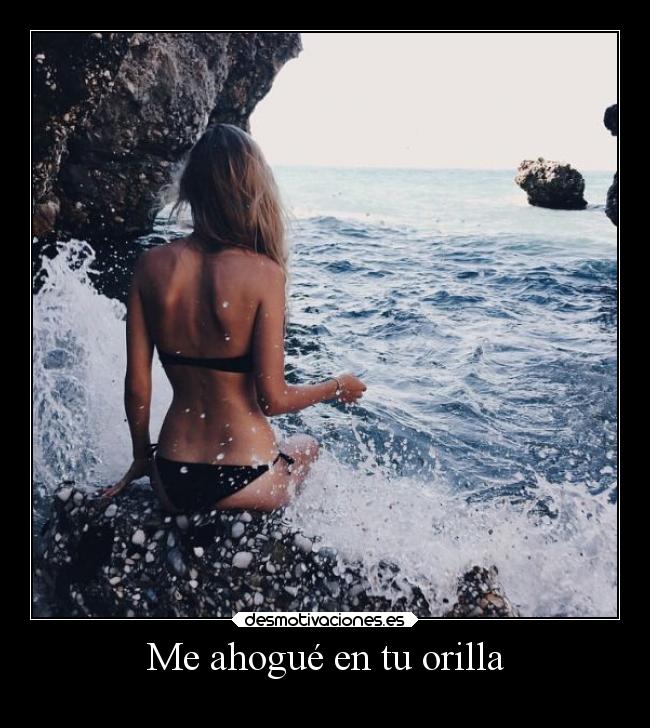 Me ahogué en tu orilla -